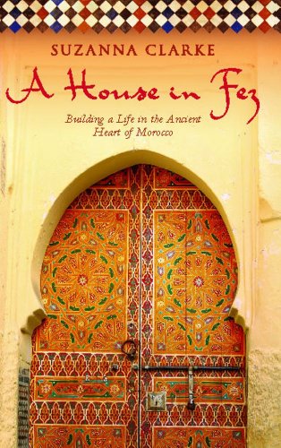 A House in Fez Building a Life in the Ancient Heart of Morocco1416578935 