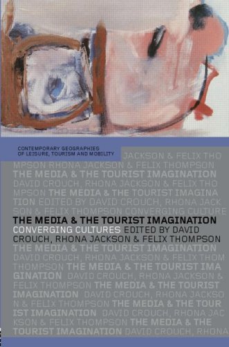 The Media and the Tourist Imagination: Converging Cultures (Contemporary Geographies of Leisure, Tourism and Mobility)From Routledge The Media and the Tourist Imagination: Converging Cultures (Contemporary Geographies of Leisure, Tourism and Mobility)From Routledge