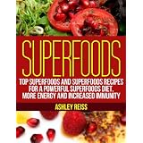 Superfoods: Top Superfoods and Superfoods Recipes for a Powerful Superfoods Diet, More Energy and Increased Immunity ~ Ashley Reiss
