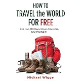 how to travel the world for free one man 150 days eleven countries no money
