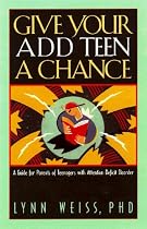 Give Your ADD Teen a Chance: A Guide for Parents of Teenagers With Attention Deficit Disorder