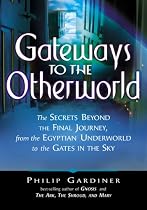 Gateways to the Otherworld: The Secrets Beyond the Final Journey, from the Egyptian Underworld to the Gates in the Sky