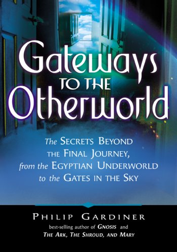 Gateways to the Otherworld: The Secrets Beyond the Final Journey, from the Egyptian Underworld to the Gates in the Sky