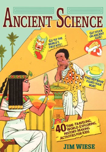 Ancient Science: 40 Time-Traveling - World-Exploring - History-Making Activities for Kids