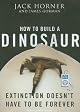 How to Build a Dinosaur: Extinction Doesn't Have to Be Forever