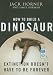 How to Build a Dinosaur: Extinction Doesn't Have to Be Forever