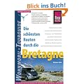 Die sch�nsten Routen durch die Bretagne. Wohnmobil Tourguide: Erlebenswerte Orte - Fantastische Fahrstrecken - Camping- und Stellpl�tze - Sportliche ... Picknickstellen - Spektakul�re Naturph�nomene