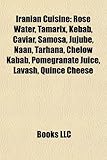 Iranian Cuisine: Rose Water, Tamarix, Kebab, Caviar, Samosa, Jujube, Naan, Tarhana, Chelow Kabab, Pomegranate Juice, Lavash, Quince Che-