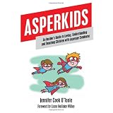 Asperkids: An Insider's Guide to Loving, Understanding, and Teaching Children with Asperger's Syndrome ~ Jennifer Cook O'Toole
