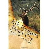 Elk Hunters Don't Cry: An Outdoor Collection (Volume 1)