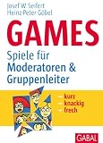 Games: Spiele f&uuml;r Moderatoren & Gruppenleiter:kurz, knackig, frech - Josef W. Seifert, Heinz-Peter G&ouml;bel