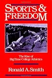 Sports and Freedom: The Rise of Big-Time College Athletics (Sports and History)