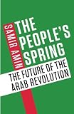 The People's Spring: The Future of the Arab Revolution