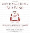 What It Means to Be a Red Wing: Detroit's Greatest Players Talk about Detroit Hockey