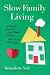 Slow Family Living: 75 Simple Ways to Slow Down, Connect, and Create More Joy