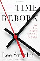 Time Reborn: From the Crisis in Physics to the Future of the Universe