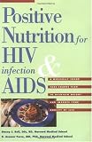 Positive Nutrition for HIV Infection & AIDS: A Medically Sound Take-Charge Plan to Maintain Weight and Improve Your Quality of Life: A Medically Sound ... Weight and Improve Your Quality of Life