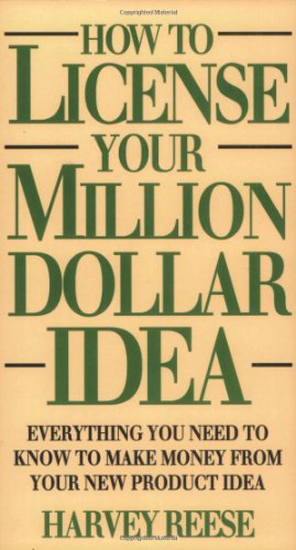 How to License Your Million Dollar Idea: Everything You Need to Know to Make Money from Your New Product Idea, by Harvey Reese