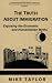 The Truth About Immigration : Exposing the Economic and Humanitarian Myths