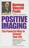 Positive Imaging: The Powerful Way to Change Your Life
