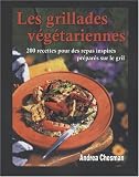Les grillades végétariennes : 200 Recettes pour des repas inspirés préparés sur le gril