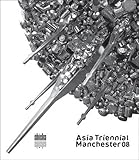 Asia Triennial Manchester 08 : the UK's first asian art triennial