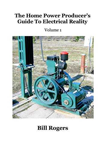 The Home Power Producer's Guide to Electrical Reality: Volume 1
 By Bill Rogers The Home Power Producer's Guide to Electrical Reality: Volume 1
 By Bill Rogers