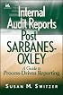 Internal Audit Reports Post Sarbanes-Oxley: A Guide to Process-Driven Reporting (Wiley Institute of Internal Auditors Professional Book)