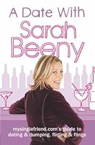 A Date with Sarah Beeny: Mysinglefriend.com's Guide to Dating and Dumping, Flirting and Flings