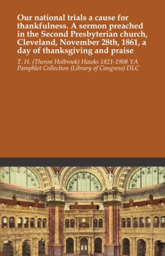 Our national trials a cause for thankfulness. A sermon preached in the Second Presbyterian church, Cleveland, November 28th, 1861, a day of thanksgiving and praise