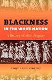Blackness in the White Nation: A History of Afro-Uruguay