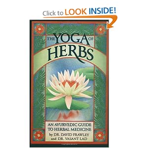 Click here to buy The Yoga of Herbs: An Ayurvedic Guide to Herbal Medicine by David Frawley.