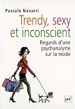 Trendy, sexy et inconscient : Regards d'une psychanalyste sur la mode Trendy, sexy et inconscient : Regards d'une psychanalyste sur la mode
