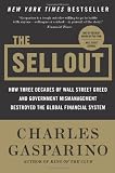 The Sellout: How Three Decades of Wall Street Greed and Government Mismanagement Destroyed the Global Financial System
