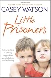 Little Prisoners: A tragic story of siblings trapped in a world of abuse and suffering
