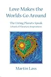 Love Makes the Worlds Go Around: The Living Planets Speak - A Book of Planetary Inspirations