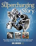 The Supercharging Story: The Exciting Century-long Saga of High-Pressure Engines in Road and Racing Cars from the Earliest...