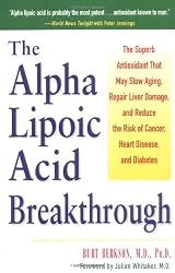Alpha Lipoic Acid Breakthrough: The Superb Antioxidant That May Slow Aging, Repair Liver Damage, and Reduce the Risk of Cancer, Heart Disease, and Diabetes