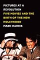 Pictures at a Revolution: Five Movies and the Birth of the New Hollywood