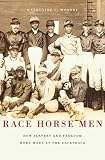 Race horse men : how slavery and freedom were made at the racetrack
