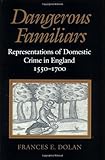 Dangerous Familiars: Representations of Domestic Crime in England, 1550-1700
