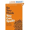 So You Think You Can Spell?: Killer Quizzes for the Incurably Competitive and Overly Confident