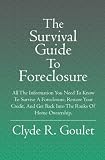 The Survival Guide To Foreclosure: All the information you need to know to survive a foreclosure, restore your credit, and get back into the ranks of home ownership.