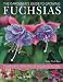 The Gardener's Guide to Growing Fuchsias: The complete guide to cultivating fuchsias, with step-by-step gardening techniques, an illustrated directory ... 500 varieties and 800 beautiful photographs by John Nicholass