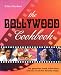 The Bollywood Cookbook: The Glamorous World of the Actors and Over 75 of Their Favorite Recipes