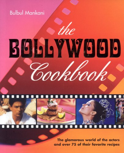 The Bollywood Cookbook: The Glamorous World of the Actors and Over 75 of Their Favorite Recipes