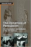 The Dynamics of Persuasion: Communication and Attitudes in the 21st Century (LEA's Communication Series)