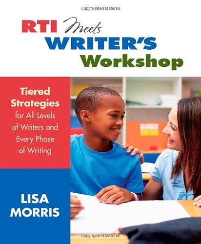RTI Meets Writer's Workshop: Tiered Strategies for All Levels of Writers and Every Phase of Writing