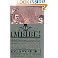 Imbibe!: From Absinthe Cocktail to Whiskey Smash, a Salute in Stories and Drinks to Professor Jerry Thomas, Pioneer of... by David Wondrich and Dale DeGroff
