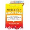 Think Like a Rock Star: How to Create Social Media and Marketing Strategies that Turn Customers into Fans, with a foreword by Kathy Sierra